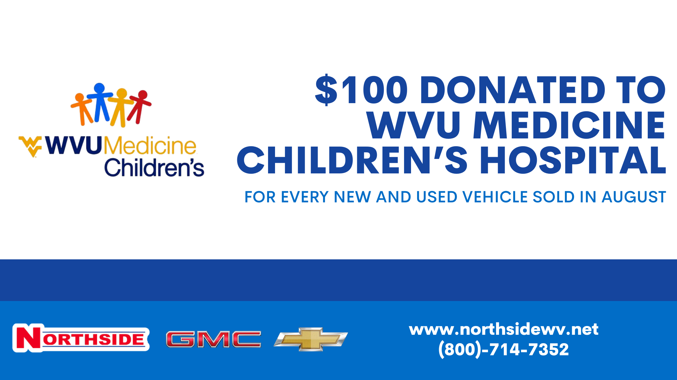 $100 donated to WVU Medicine Children's Hospital for every new and used vehicle purchased in August.